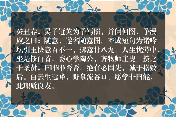 癸丑春，吴子冠英为予写照，并问何图，予漫应之曰：随意，遂名随意图。率成短句为诸吟坛引玉