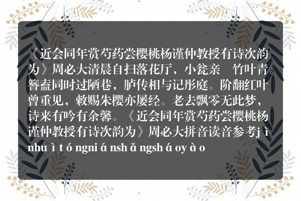 《近会同年赏芍药尝樱桃杨谨仲教授有诗次韵为》近会同年赏芍药尝樱桃杨谨仲教授有诗次韵为古诗_近会同年赏芍药尝樱桃杨谨仲教授有诗次韵为周必大原文、翻译、赏析和诗意