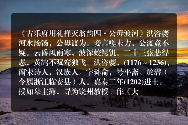 《古乐府用礼禅灭翁韵四·公毋渡河》古乐府用礼禅灭翁韵四·公毋渡河古诗_古乐府用礼禅灭翁韵四·公毋渡河洪咨夔原文、翻译、赏析和诗意