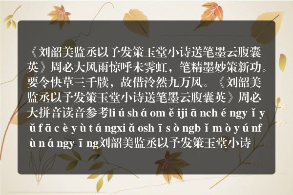 《刘韶美监丞以予发策玉堂小诗送笔墨云腹囊英》刘韶美监丞以予发策玉堂小诗送笔墨云腹囊英古诗_刘韶美监丞以予发策玉堂小诗送笔墨云腹囊英周必大原文、翻译、赏析和诗意