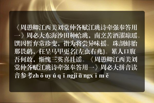 《周愚卿江西美刘棠仲各赋江珧诗牵强奉答用一》周愚卿江西美刘棠仲各赋江珧诗牵强奉答用一古诗_周愚卿江西美刘棠仲各赋江珧诗牵强奉答用一周必大原文、翻译、赏析和诗意