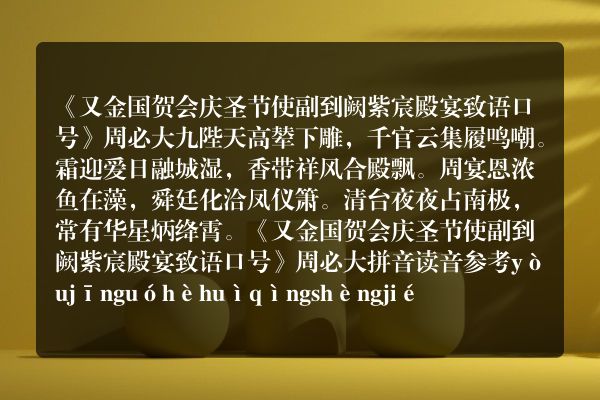 《又金国贺会庆圣节使副到阙紫宸殿宴致语口号》又金国贺会庆圣节使副到阙紫宸殿宴致语口号古诗_又金国贺会庆圣节使副到阙紫宸殿宴致语口号周必大原文、翻译、赏析和诗意